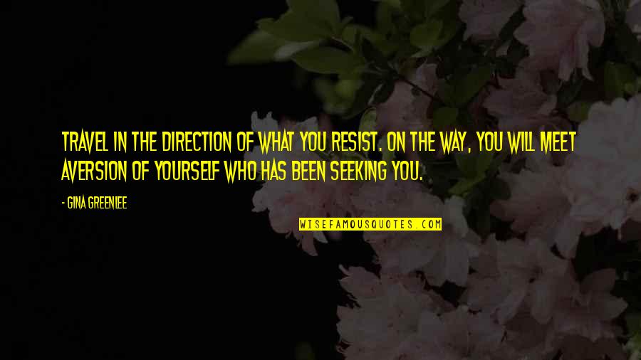 The Best Version Of Yourself Quotes By Gina Greenlee: Travel in the direction of what you resist.