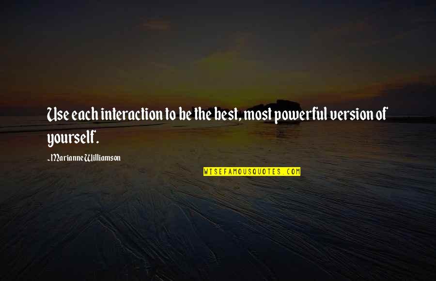 The Best Version Of Yourself Quotes By Marianne Williamson: Use each interaction to be the best, most