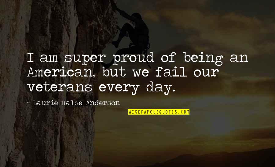 The Best Veterans Day Quotes By Laurie Halse Anderson: I am super proud of being an American,