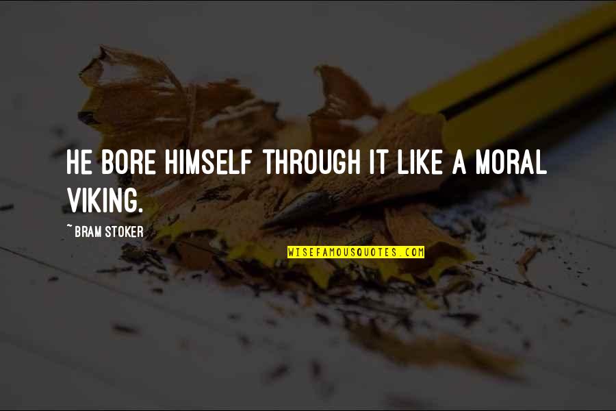 The Best Viking Quotes By Bram Stoker: He bore himself through it like a moral The Best Viking Quotes By Bram Stoker: He bore himself through it like a moral