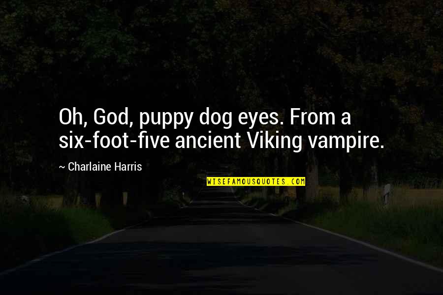 The Best Viking Quotes By Charlaine Harris: Oh, God, puppy dog eyes. From a six-foot-five The Best Viking Quotes By Charlaine Harris: Oh, God, puppy dog eyes. From a six-foot-five