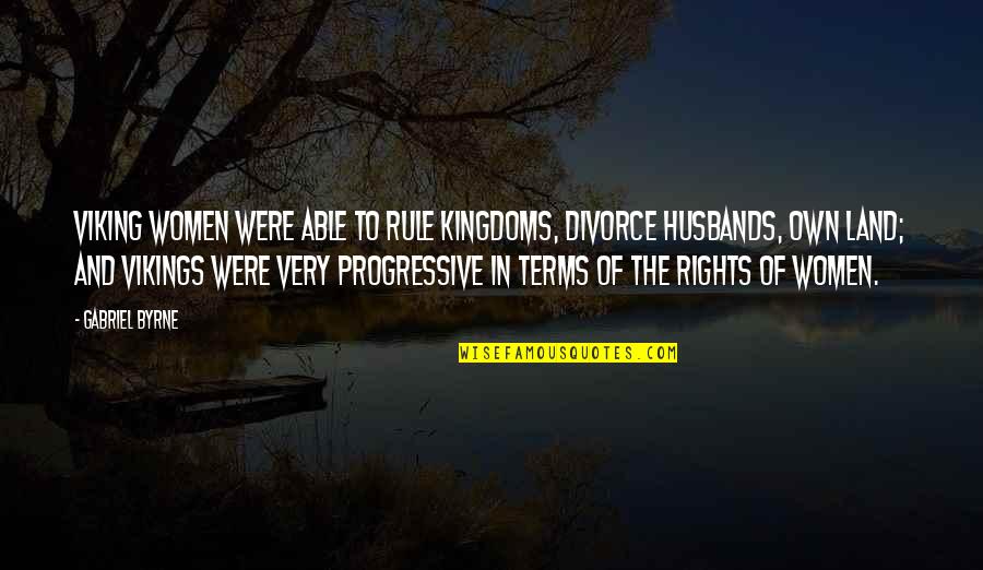 The Best Viking Quotes By Gabriel Byrne: Viking women were able to rule kingdoms, divorce The Best Viking Quotes By Gabriel Byrne: Viking women were able to rule kingdoms, divorce