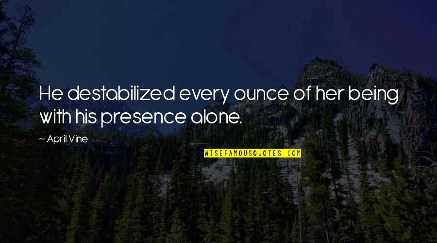 The Best Vine Quotes By April Vine: He destabilized every ounce of her being with