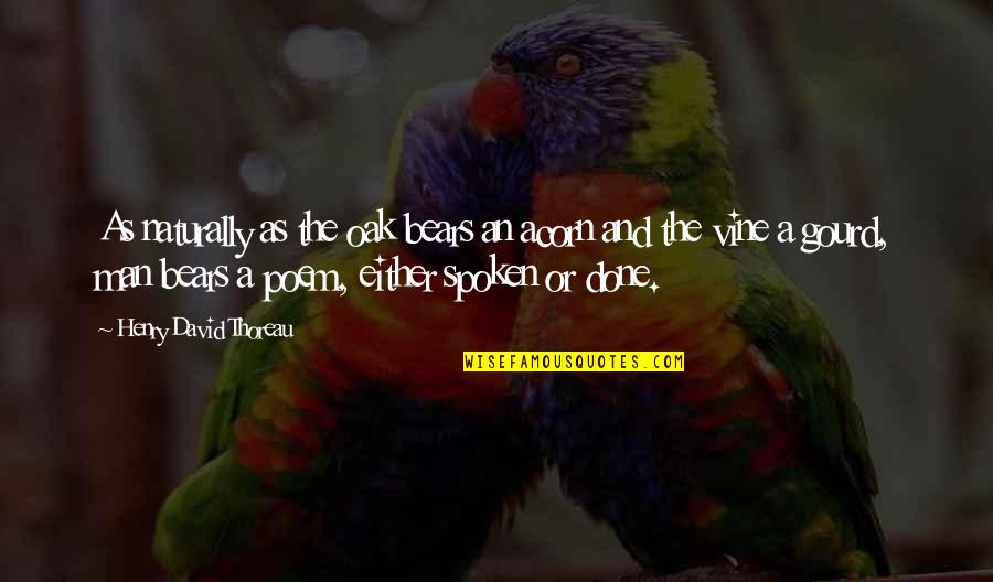 The Best Vine Quotes By Henry David Thoreau: As naturally as the oak bears an acorn
