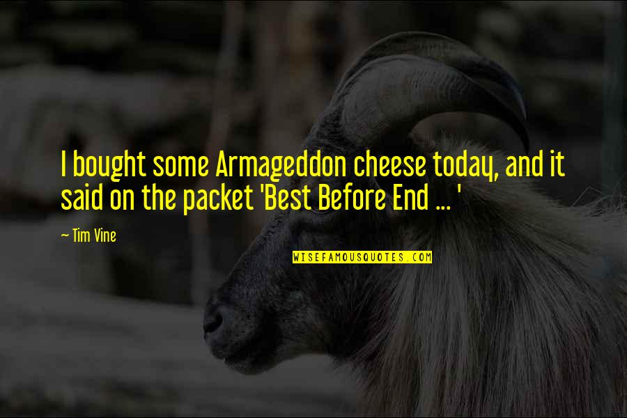The Best Vine Quotes By Tim Vine: I bought some Armageddon cheese today, and it