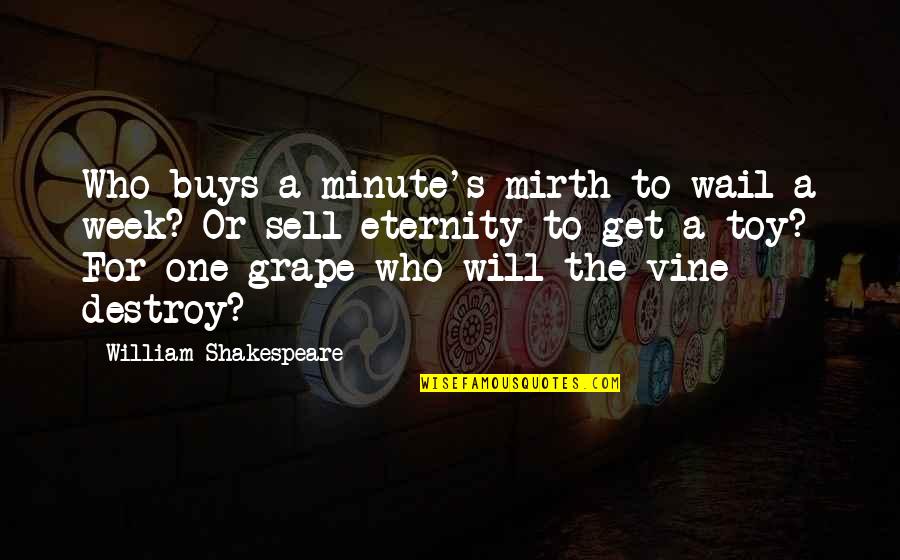 The Best Vine Quotes By William Shakespeare: Who buys a minute's mirth to wail a