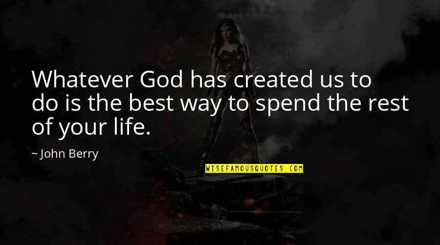 The Best Way Of Life Quotes By John Berry: Whatever God has created us to do is