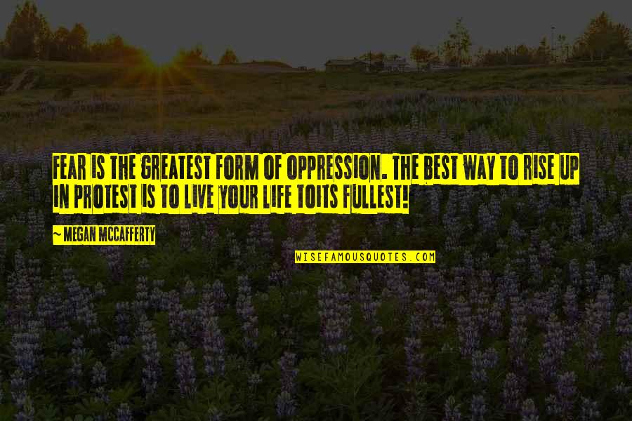 The Best Way Of Life Quotes By Megan McCafferty: Fear is the greatest form of oppression. The