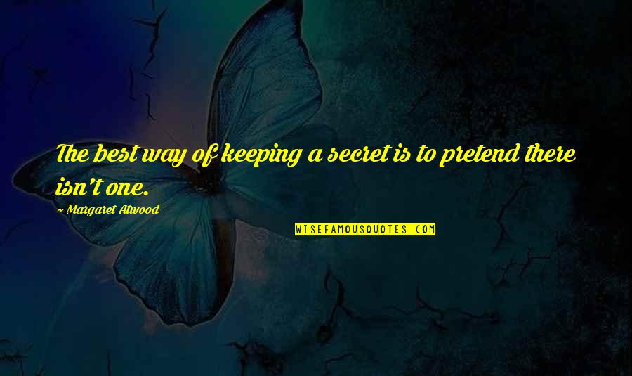 The Best Way Quotes By Margaret Atwood: The best way of keeping a secret is