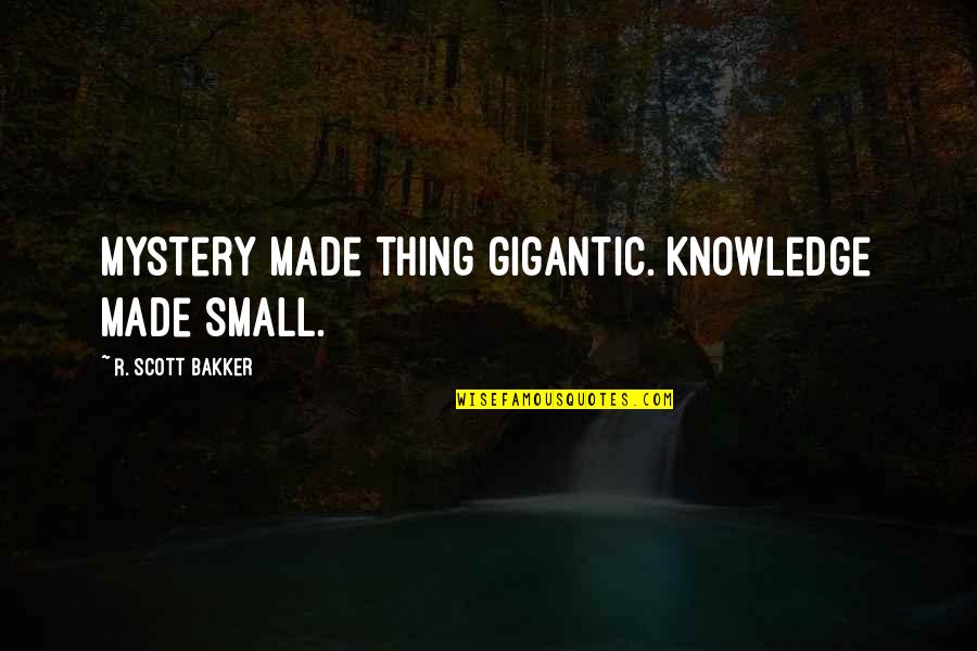 The Best Way To Learn Is To Teach Quote Quotes By R. Scott Bakker: Mystery made thing gigantic. Knowledge made small.