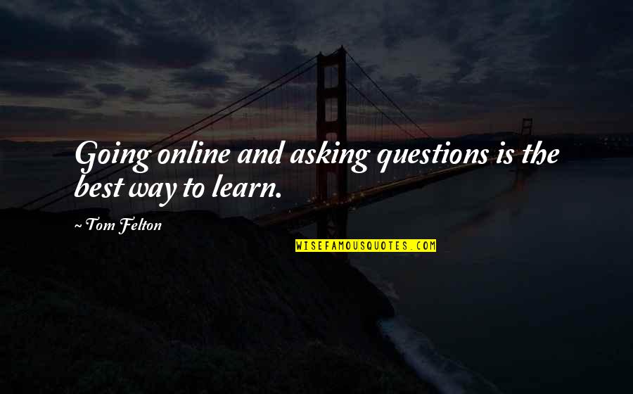 The Best Way To Learn Quotes By Tom Felton: Going online and asking questions is the best