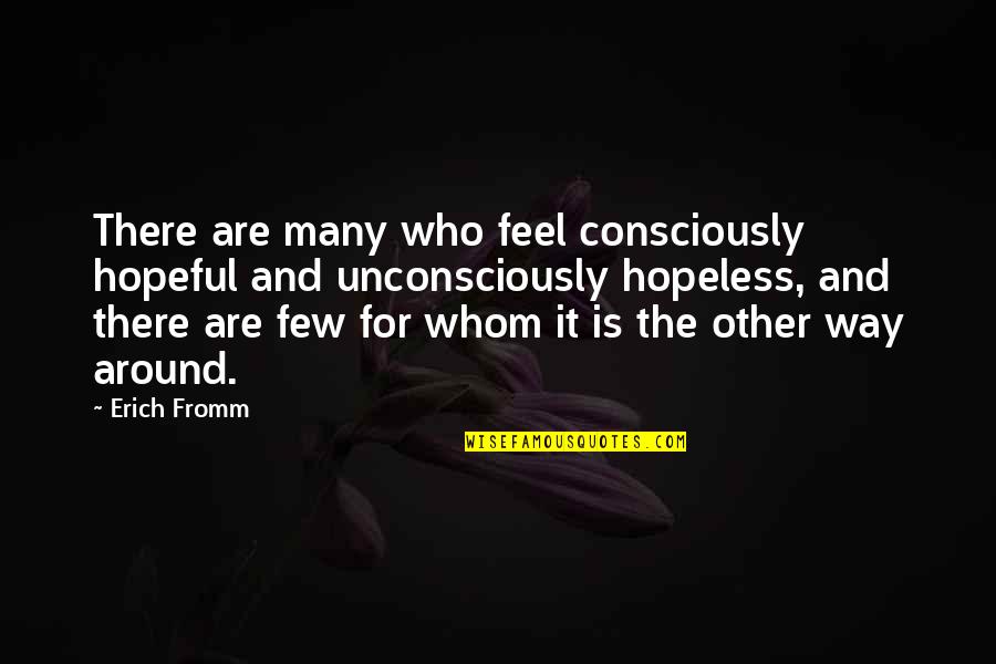 The Best Way To Not Feel Hopeless Quotes By Erich Fromm: There are many who feel consciously hopeful and