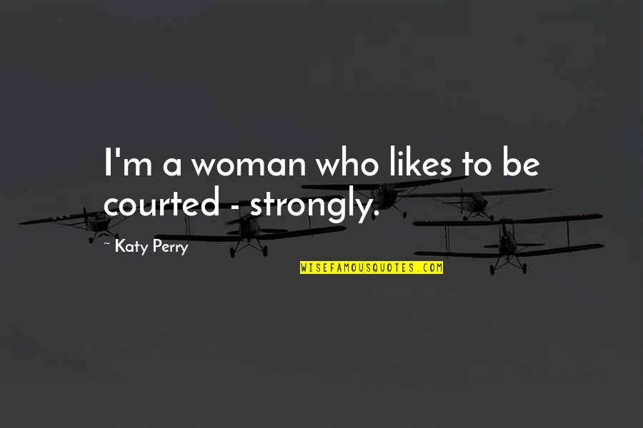 The Best Way To Not Feel Hopeless Quotes By Katy Perry: I'm a woman who likes to be courted