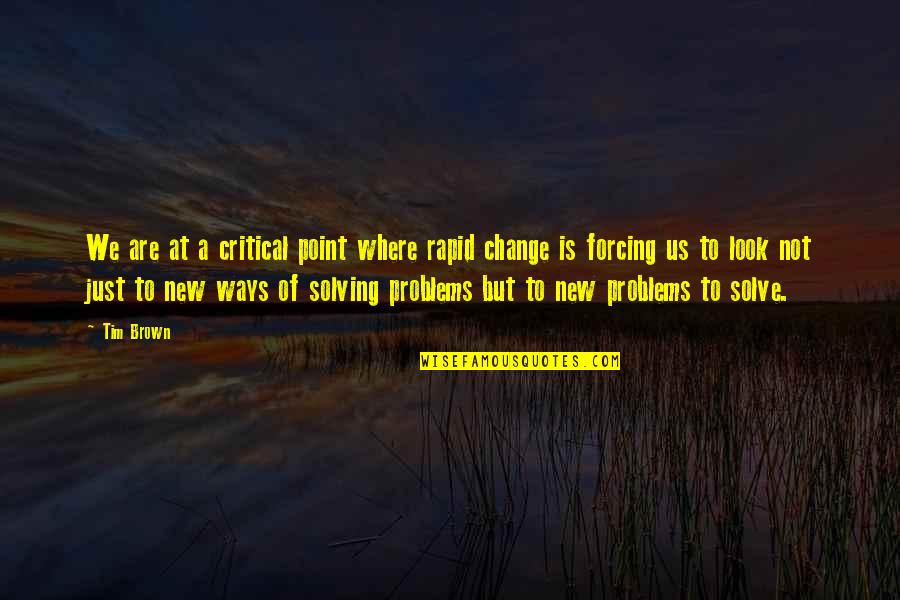 The Best Way To Solve A Problem Quotes By Tim Brown: We are at a critical point where rapid The Best Way To Solve A Problem Quotes By Tim Brown: We are at a critical point where rapid
