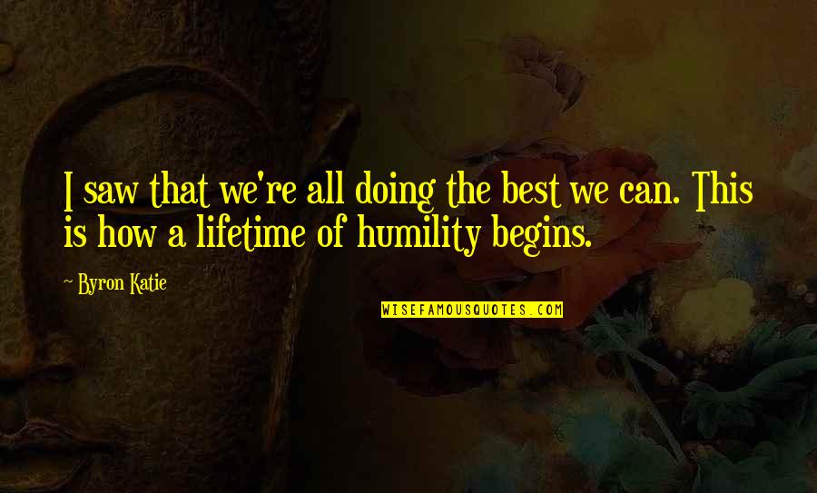 The Best We Can Quotes By Byron Katie: I saw that we're all doing the best