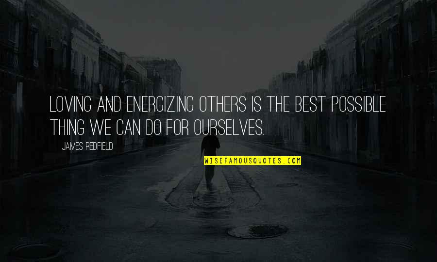 The Best We Can Quotes By James Redfield: Loving and energizing others is the best possible