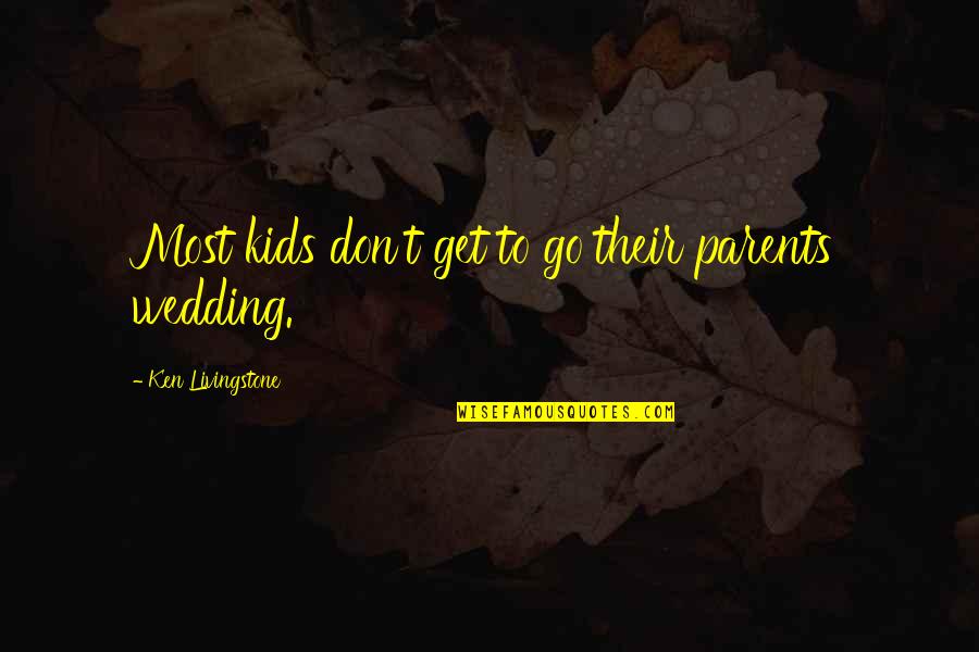 The Best Wedding Quotes By Ken Livingstone: Most kids don't get to go their parents'