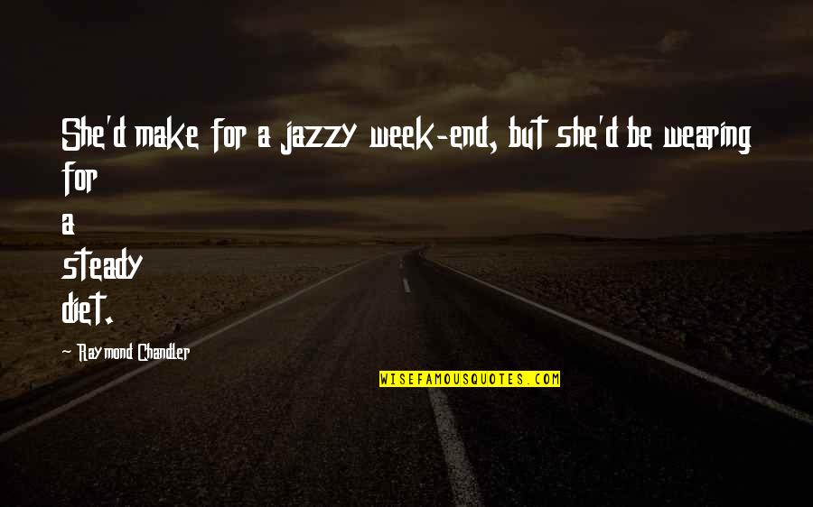 The Best Week Ever Quotes By Raymond Chandler: She'd make for a jazzy week-end, but she'd