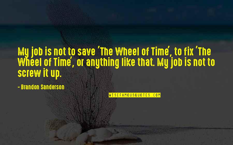 The Best Wheel Of Time Quotes By Brandon Sanderson: My job is not to save 'The Wheel The Best Wheel Of Time Quotes By Brandon Sanderson: My job is not to save 'The Wheel
