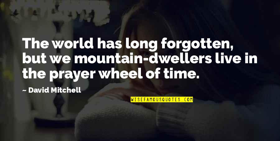 The Best Wheel Of Time Quotes By David Mitchell: The world has long forgotten, but we mountain-dwellers The Best Wheel Of Time Quotes By David Mitchell: The world has long forgotten, but we mountain-dwellers