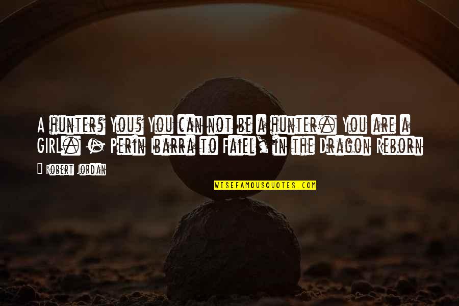 The Best Wheel Of Time Quotes By Robert Jordan: A hunter? You? You can not be a The Best Wheel Of Time Quotes By Robert Jordan: A hunter? You? You can not be a