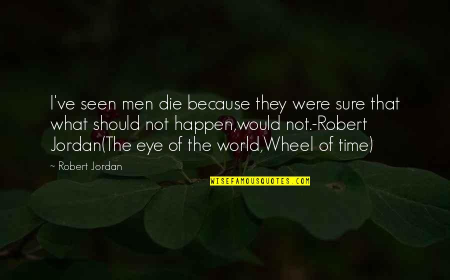 The Best Wheel Of Time Quotes By Robert Jordan: I've seen men die because they were sure The Best Wheel Of Time Quotes By Robert Jordan: I've seen men die because they were sure
