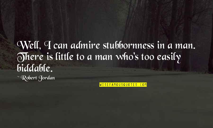 The Best Wheel Of Time Quotes By Robert Jordan: Well, I can admire stubbornness in a man.