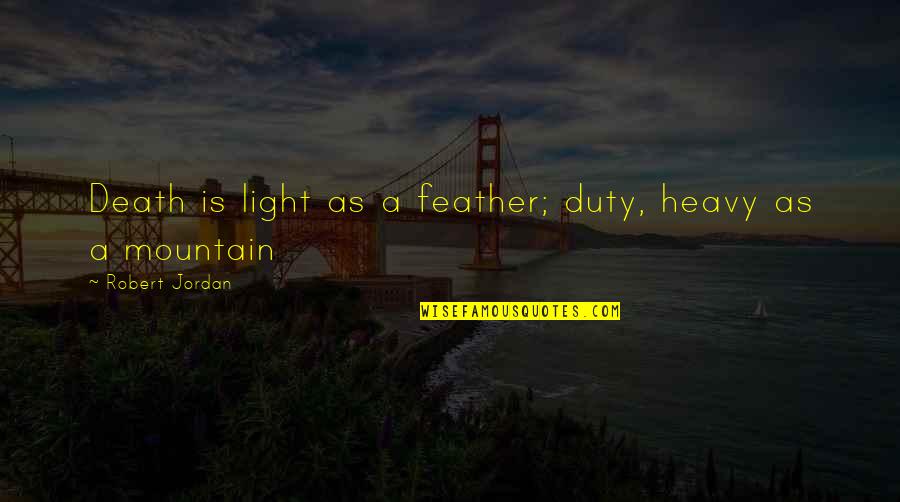 The Best Wheel Of Time Quotes By Robert Jordan: Death is light as a feather; duty, heavy The Best Wheel Of Time Quotes By Robert Jordan: Death is light as a feather; duty, heavy