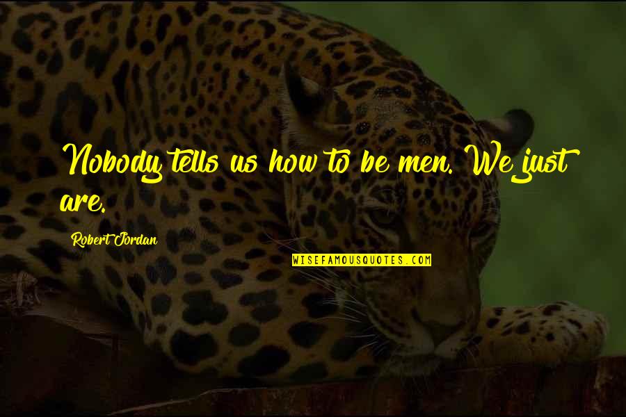 The Best Wheel Of Time Quotes By Robert Jordan: Nobody tells us how to be men. We The Best Wheel Of Time Quotes By Robert Jordan: Nobody tells us how to be men. We