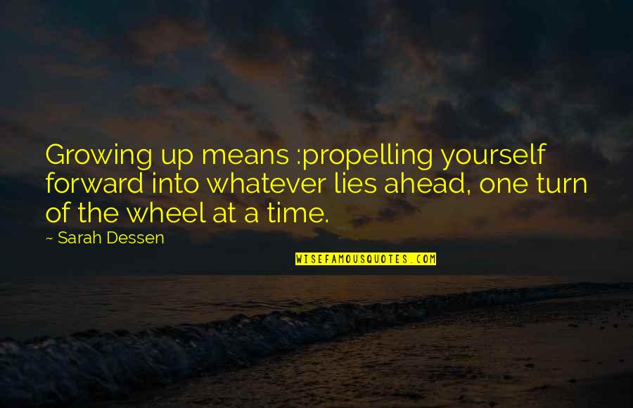 The Best Wheel Of Time Quotes By Sarah Dessen: Growing up means :propelling yourself forward into whatever The Best Wheel Of Time Quotes By Sarah Dessen: Growing up means :propelling yourself forward into whatever