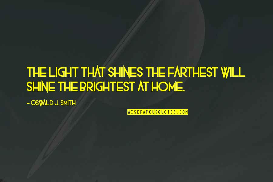 The Best Will Smith Quotes By Oswald J. Smith: The light that shines the farthest will shine The Best Will Smith Quotes By Oswald J. Smith: The light that shines the farthest will shine