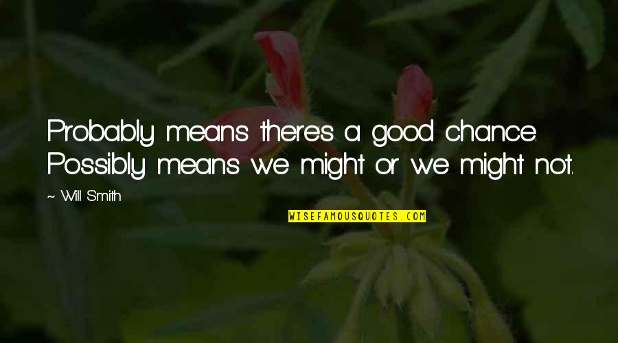 The Best Will Smith Quotes By Will Smith: Probably means there's a good chance. Possibly means