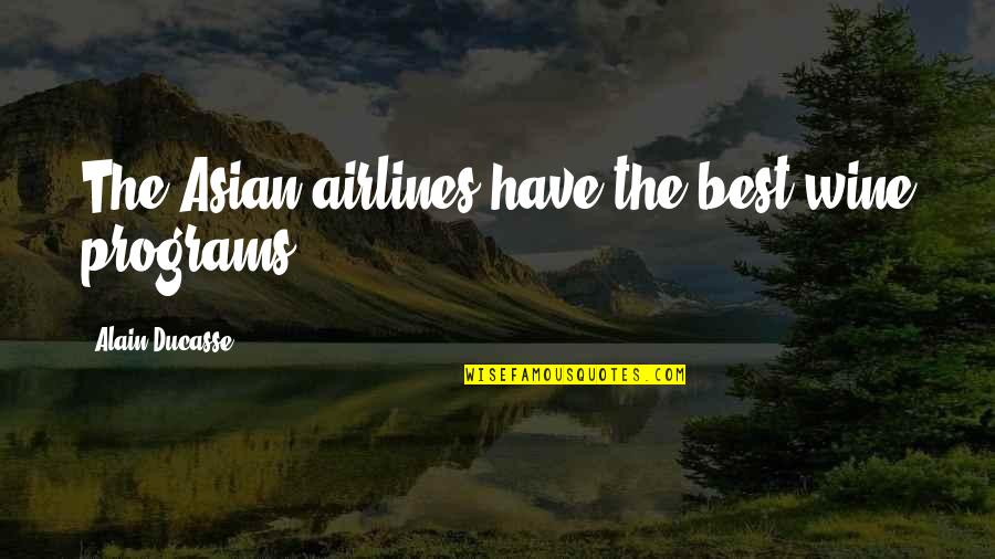 The Best Wine Quotes By Alain Ducasse: The Asian airlines have the best wine programs.