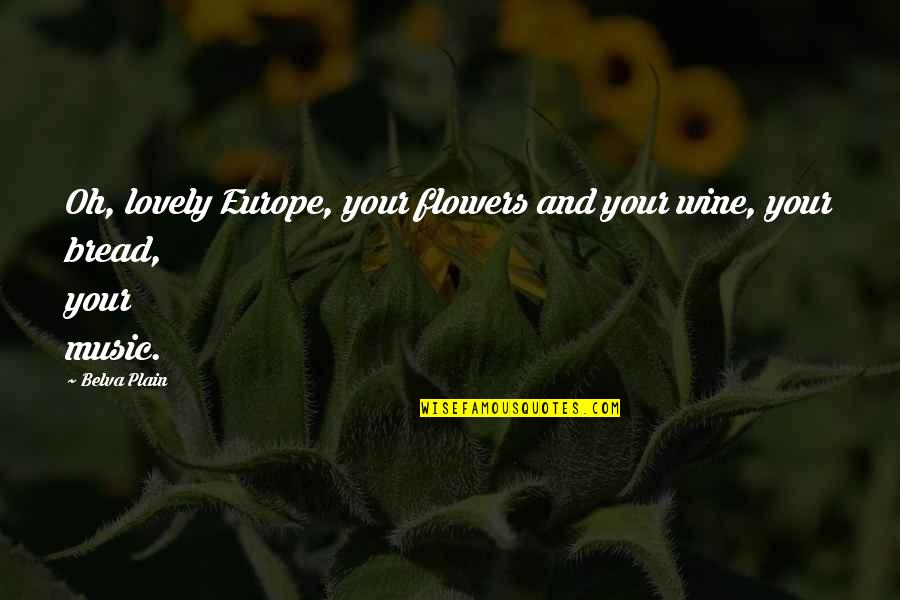 The Best Wine Quotes By Belva Plain: Oh, lovely Europe, your flowers and your wine,
