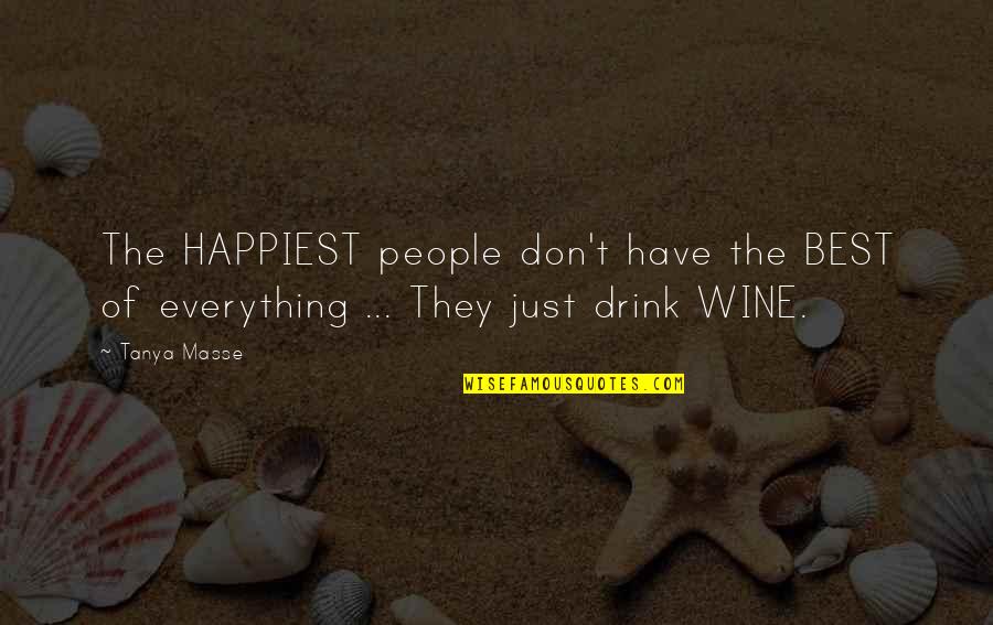 The Best Wine Quotes By Tanya Masse: The HAPPIEST people don't have the BEST of