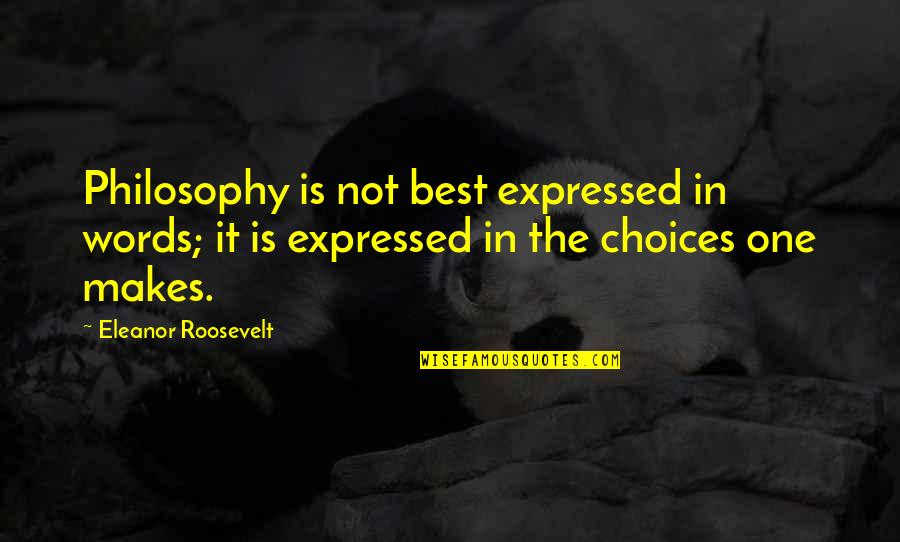 The Best Words Quotes By Eleanor Roosevelt: Philosophy is not best expressed in words; it
