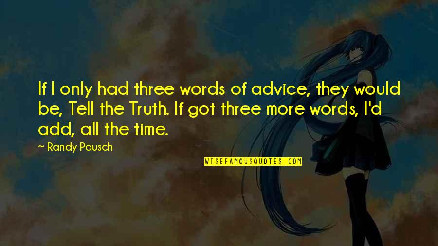 The Best Words Quotes By Randy Pausch: If I only had three words of advice,