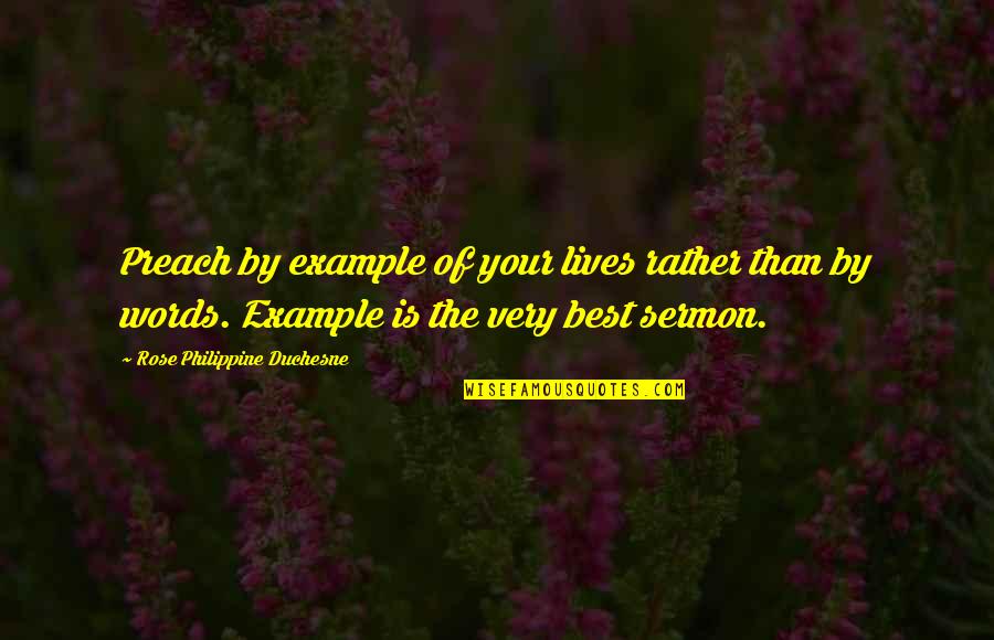 The Best Words Quotes By Rose Philippine Duchesne: Preach by example of your lives rather than