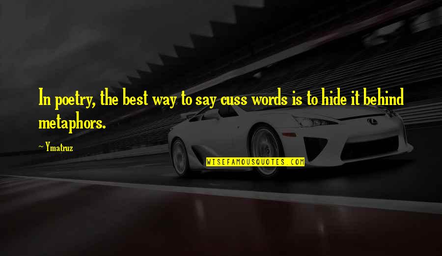 The Best Words Quotes By Ymatruz: In poetry, the best way to say cuss