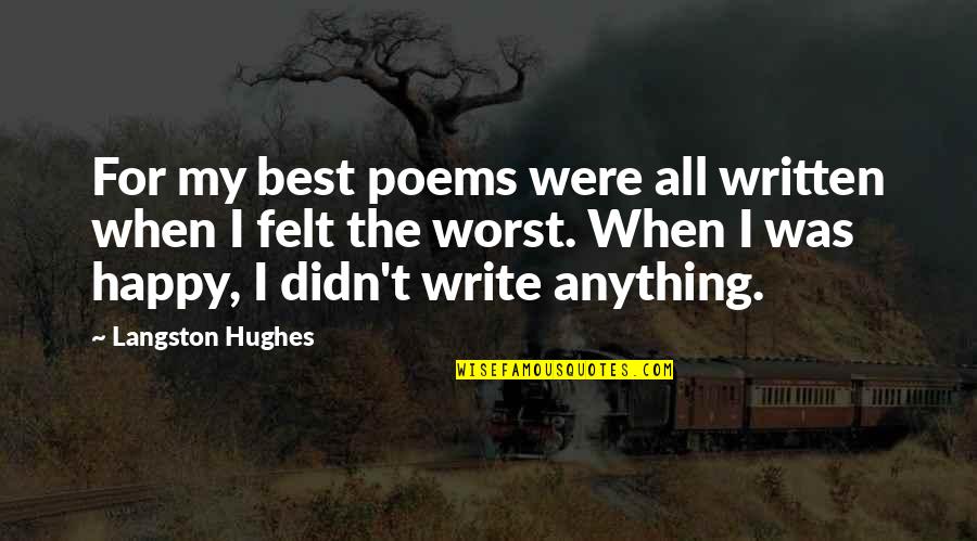 The Best Written Quotes By Langston Hughes: For my best poems were all written when The Best Written Quotes By Langston Hughes: For my best poems were all written when