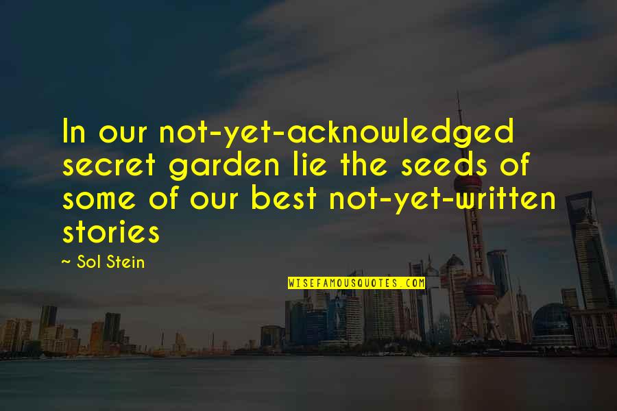 The Best Written Quotes By Sol Stein: In our not-yet-acknowledged secret garden lie the seeds The Best Written Quotes By Sol Stein: In our not-yet-acknowledged secret garden lie the seeds