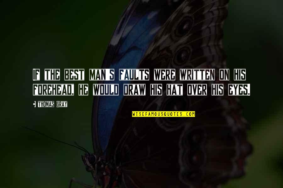 The Best Written Quotes By Thomas Gray: If the best man's faults were written on The Best Written Quotes By Thomas Gray: If the best man's faults were written on