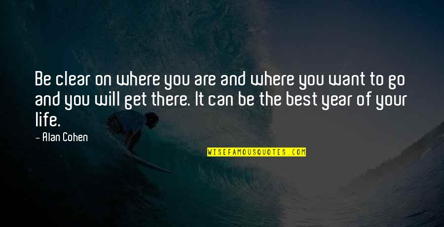 The Best Year Quotes By Alan Cohen: Be clear on where you are and where