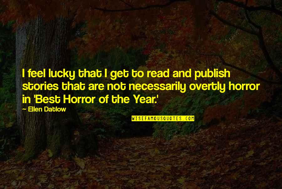 The Best Year Quotes By Ellen Datlow: I feel lucky that I get to read