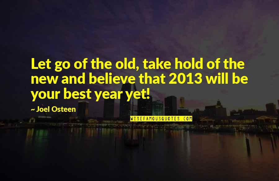 The Best Year Quotes By Joel Osteen: Let go of the old, take hold of