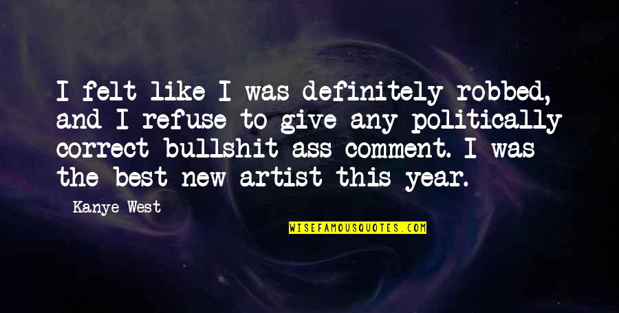 The Best Year Quotes By Kanye West: I felt like I was definitely robbed, and