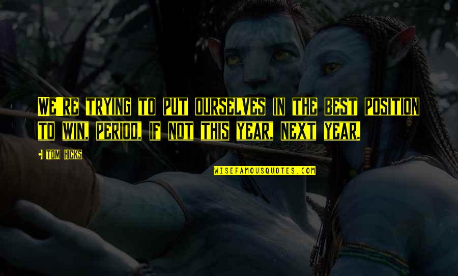 The Best Year Quotes By Tom Hicks: We're trying to put ourselves in the best