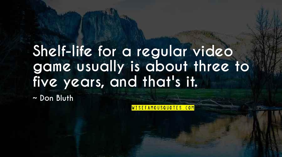 The Best Years Of Your Life Quotes By Don Bluth: Shelf-life for a regular video game usually is