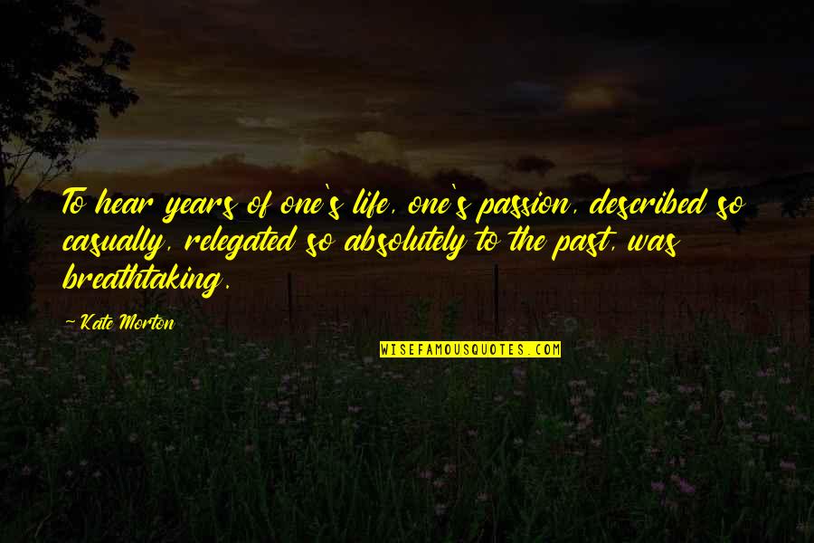 The Best Years Of Your Life Quotes By Kate Morton: To hear years of one's life, one's passion,