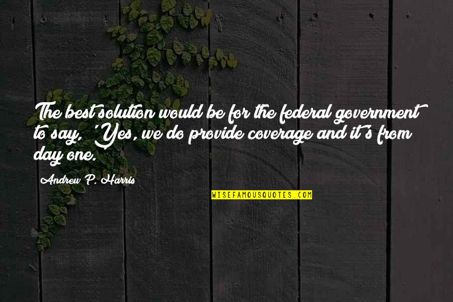 The Best Yes Quotes By Andrew P. Harris: The best solution would be for the federal
